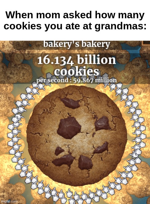 Cookie Clicker | When mom asked how many cookies you ate at grandmas: | image tagged in cookies,sure grandma,funny | made w/ Imgflip meme maker