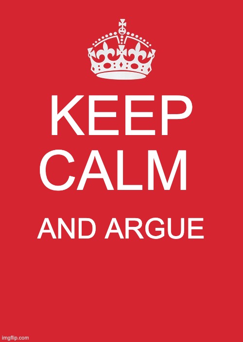 coment your hatered for each other | KEEP CALM; AND ARGUE | image tagged in memes,keep calm and carry on red | made w/ Imgflip meme maker