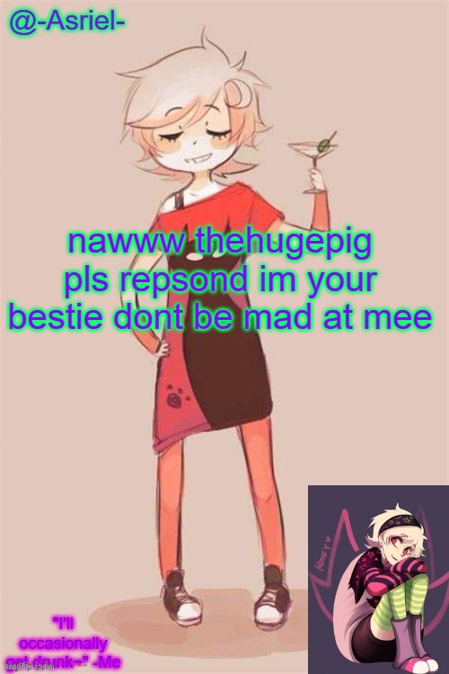 Asriel's Roxy Lalonde temp | nawww thehugepig pls repsond im your bestie dont be mad at mee | image tagged in asriel's roxy lalonde temp | made w/ Imgflip meme maker