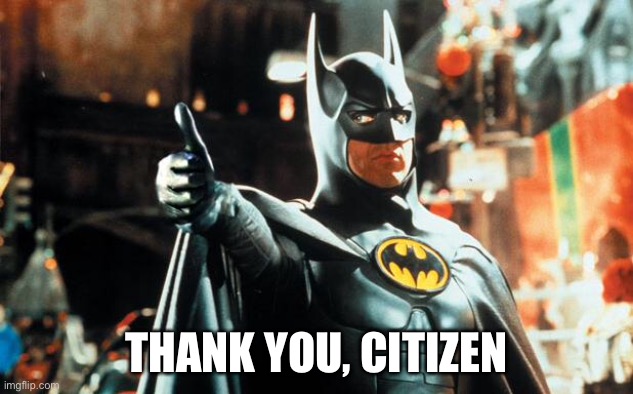 Thumbs up Batman | THANK YOU, CITIZEN | image tagged in thumbs up batman | made w/ Imgflip meme maker