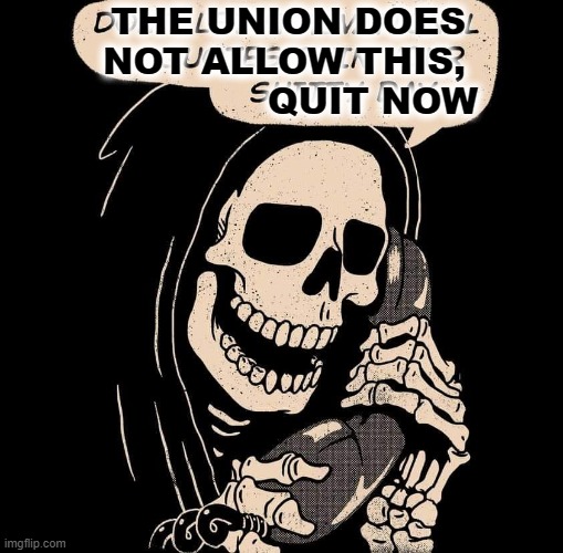 motivational quotes | THE UNION DOES 
NOT ALLOW THIS, 
QUIT NOW | image tagged in motivational quotes | made w/ Imgflip meme maker