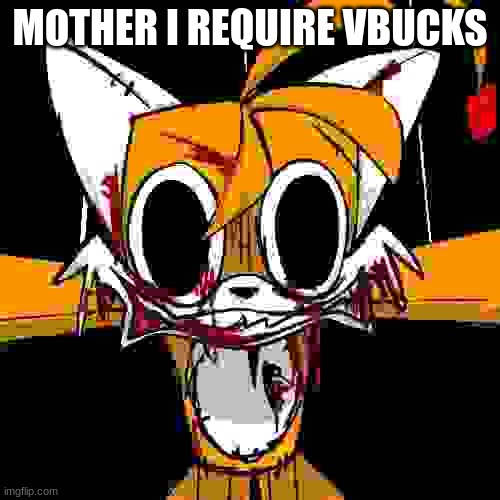 Vbucks | MOTHER I REQUIRE VBUCKS | image tagged in tails doll | made w/ Imgflip meme maker