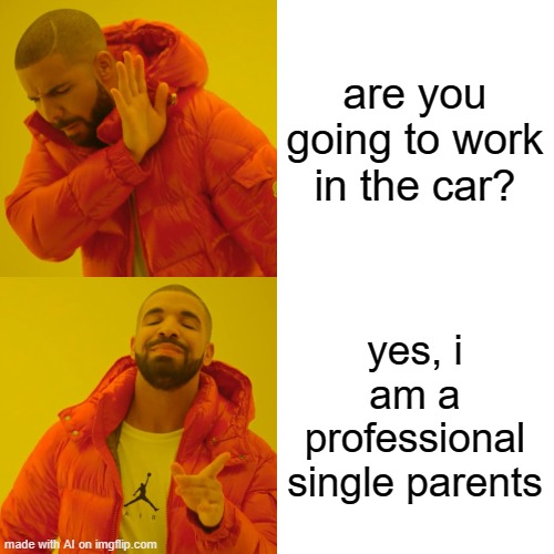 yes, this is a profesional artifical imaginery meme | are you going to work in the car? yes, i am a professional single parents | image tagged in memes,drake hotline bling | made w/ Imgflip meme maker