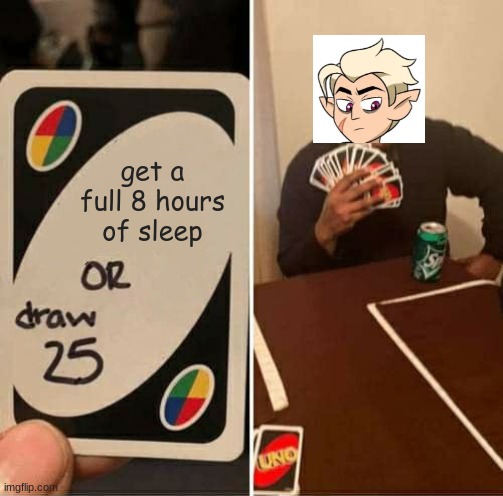 Hunter The Owl House Draw 25 Uno Card Meme | get a full 8 hours of sleep | image tagged in memes,uno draw 25 cards | made w/ Imgflip meme maker