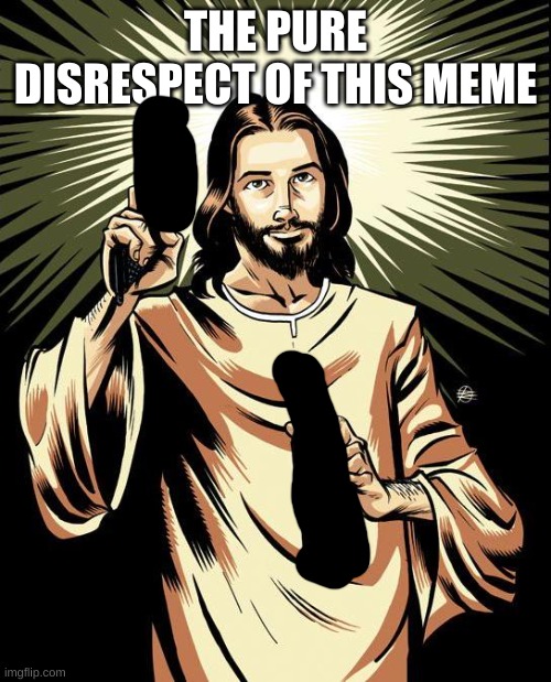 why is the question why cant they go one second without mocking God its so simple just stop | THE PURE DISRESPECT OF THIS MEME | image tagged in memes,ghetto jesus | made w/ Imgflip meme maker