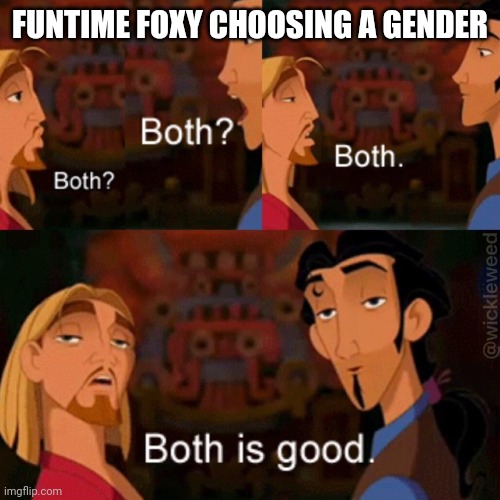 Both is good | FUNTIME FOXY CHOOSING A GENDER | image tagged in both is good | made w/ Imgflip meme maker