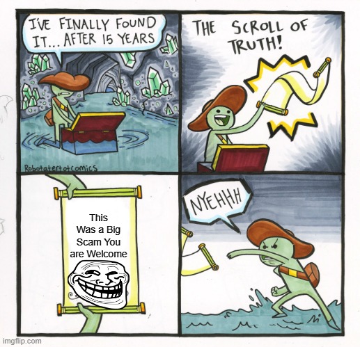 Fake Scroll of Truth | This Was a Big Scam You are Welcome | image tagged in memes,the scroll of truth | made w/ Imgflip meme maker