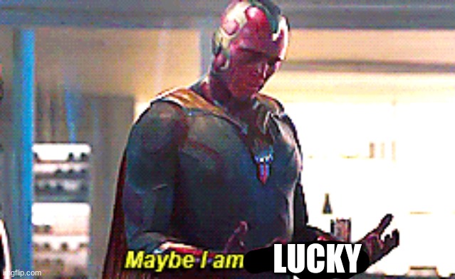 Maybe I am a monster | LUCKY | image tagged in maybe i am a monster | made w/ Imgflip meme maker
