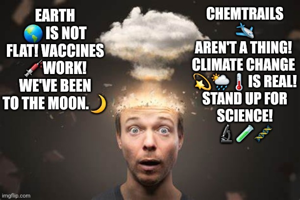 Mind blowing | CHEMTRAILS 
🛩 AREN'T A THING! 
CLIMATE CHANGE 
💫🌦🌡IS REAL!
STAND UP FOR
 SCIENCE! 
🔬🧪🧬 | image tagged in truth,science | made w/ Imgflip meme maker