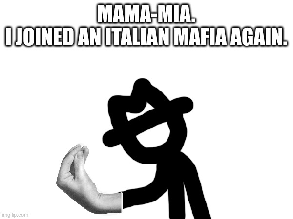 MAMA-MIA.
I JOINED AN ITALIAN MAFIA AGAIN. | made w/ Imgflip meme maker