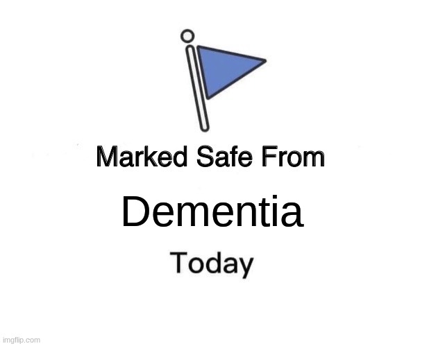 Marked Safe From | Dementia | image tagged in marked safe from,dementia | made w/ Imgflip meme maker