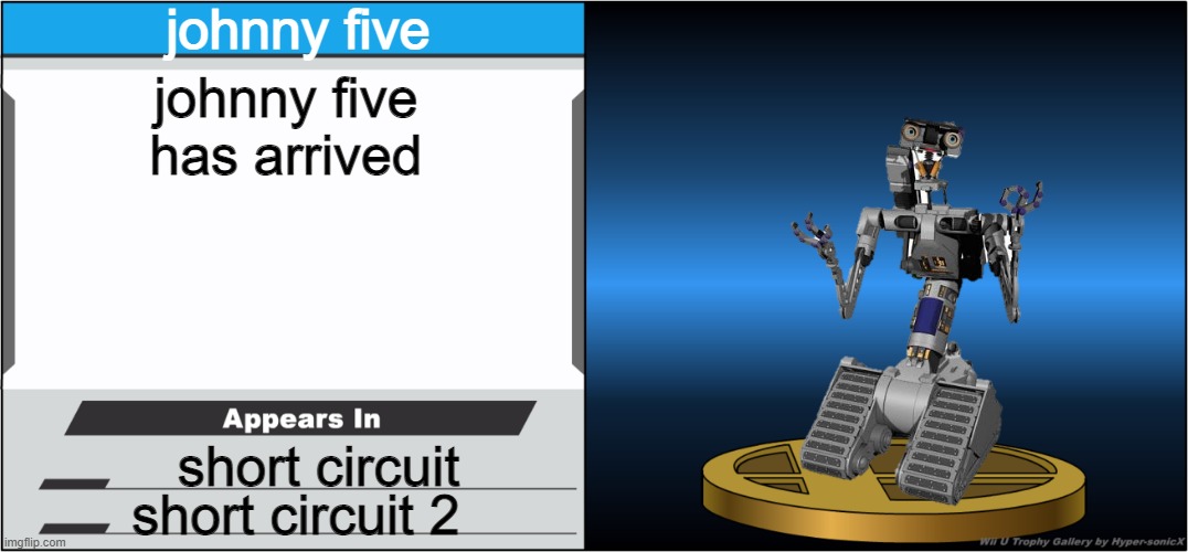 johnny five has arrived | johnny five; johnny five has arrived; short circuit; short circuit 2 | image tagged in smash bros trophy,short circuit,sony,robots | made w/ Imgflip meme maker