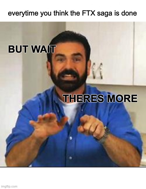 ftx saga |  everytime you think the FTX saga is done; BUT WAIT; THERES MORE | image tagged in billy mays,but wait theres more | made w/ Imgflip meme maker