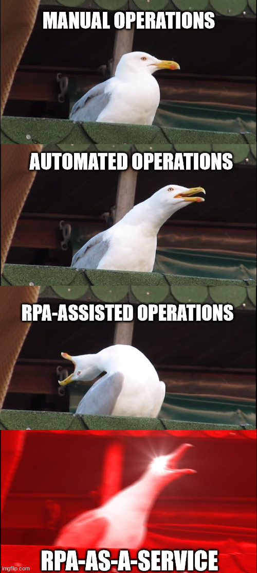 Inhaling Seagull Meme | MANUAL OPERATIONS; AUTOMATED OPERATIONS; RPA-ASSISTED OPERATIONS; RPA-AS-A-SERVICE | image tagged in memes,inhaling seagull | made w/ Imgflip meme maker