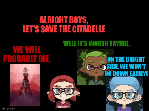 Here comes the marb squad. | ALRIGHT BOYS, LET'S SAVE THE CITADELLE; WELL IT'S WORTH TRYING. WE WILL PROBABLY DIE. ON THE BRIGHT SIDE, WE WON'T GO DOWN EASILY! | made w/ Imgflip meme maker