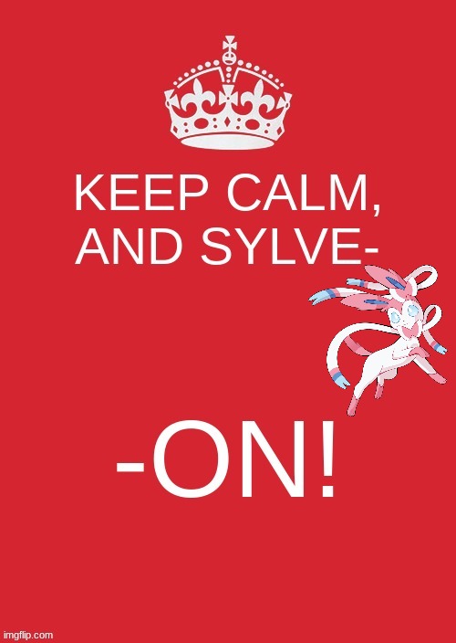 Keep calm, and Sylve-on! | image tagged in keep calm and sylve-on,pokemon,sylveon | made w/ Imgflip meme maker