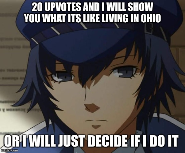 hehehheheheheehehehehhehheheheehheheehhehehheheehehheheheheheheheheheheheh | 20 UPVOTES AND I WILL SHOW YOU WHAT ITS LIKE LIVING IN OHIO; OR I WILL JUST DECIDE IF I DO IT | made w/ Imgflip meme maker