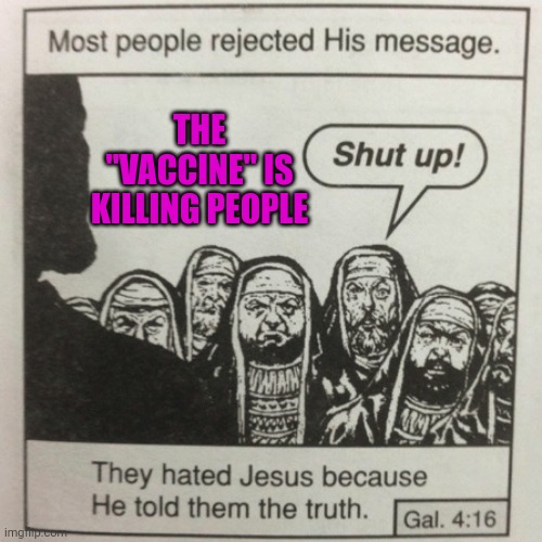 They hated jesus because he told them the truth | THE "VACCINE" IS KILLING PEOPLE | image tagged in they hated jesus because he told them the truth | made w/ Imgflip meme maker