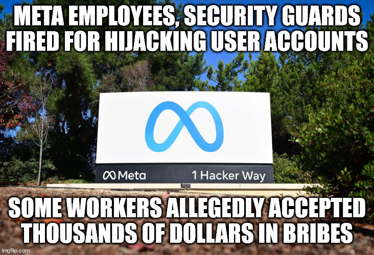 You just can't make this schiff up... | META EMPLOYEES, SECURITY GUARDS FIRED FOR HIJACKING USER ACCOUNTS; SOME WORKERS ALLEGEDLY ACCEPTED THOUSANDS OF DOLLARS IN BRIBES | image tagged in hacker,meta | made w/ Imgflip meme maker