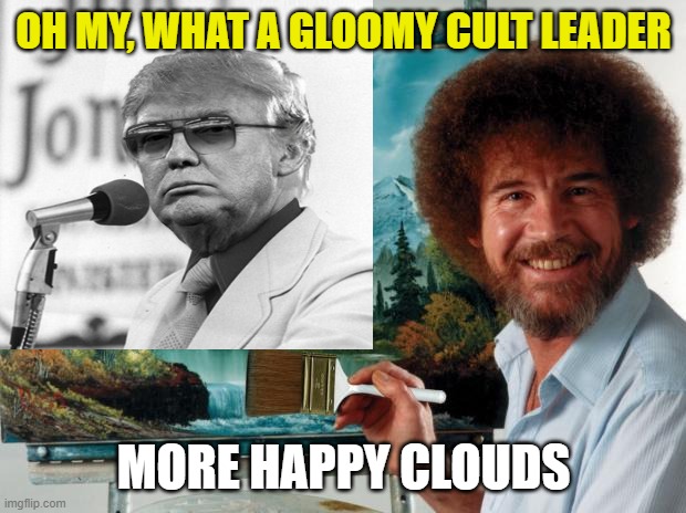 OH MY, WHAT A GLOOMY CULT LEADER MORE HAPPY CLOUDS | made w/ Imgflip meme maker