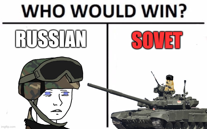Who wins? | RUSSIAN; SOVET | image tagged in russia,who would win | made w/ Imgflip meme maker