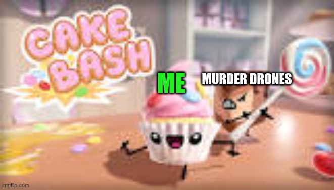 Me vs the murder drones | MURDER DRONES; ME | image tagged in cake bash slice chasing cassie with a lolipop,memes,funny,murder drones,cupcake,cake | made w/ Imgflip meme maker