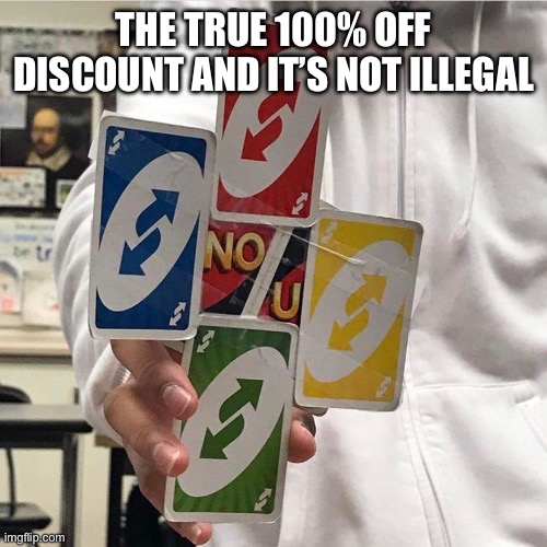 No u | THE TRUE 100% OFF DISCOUNT AND IT’S NOT ILLEGAL | image tagged in no u | made w/ Imgflip meme maker