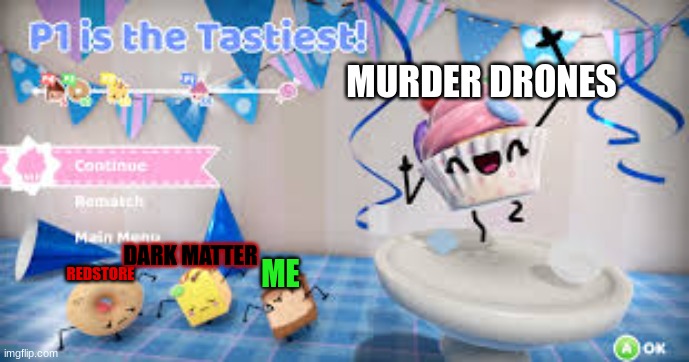 BRO, WTF | MURDER DRONES; DARK MATTER; REDSTORE; ME | image tagged in cake bash,murder drones | made w/ Imgflip meme maker