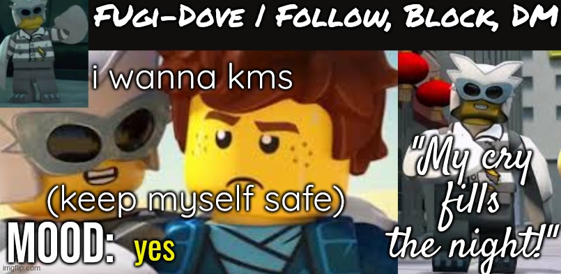Fugi-Dove Template 1.1 | i wanna kms; (keep myself safe); yes | image tagged in fugi-dove template 1 1 | made w/ Imgflip meme maker
