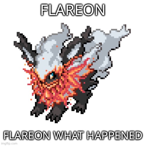 FLAREON; FLAREON WHAT HAPPENED | made w/ Imgflip meme maker