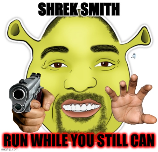 shrek smith | SHREK SMITH; RUN WHILE YOU STILL CAN | image tagged in shrek smith | made w/ Imgflip meme maker