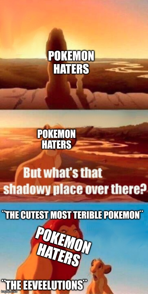 THE EEVEELUTIONS | POKEMON HATERS; POKEMON HATERS; ¨THE CUTEST MOST TERIBLE POKEMON¨; POKEMON HATERS; ¨THE EEVEELUTIONS¨ | image tagged in memes,simba shadowy place,pokemon | made w/ Imgflip meme maker