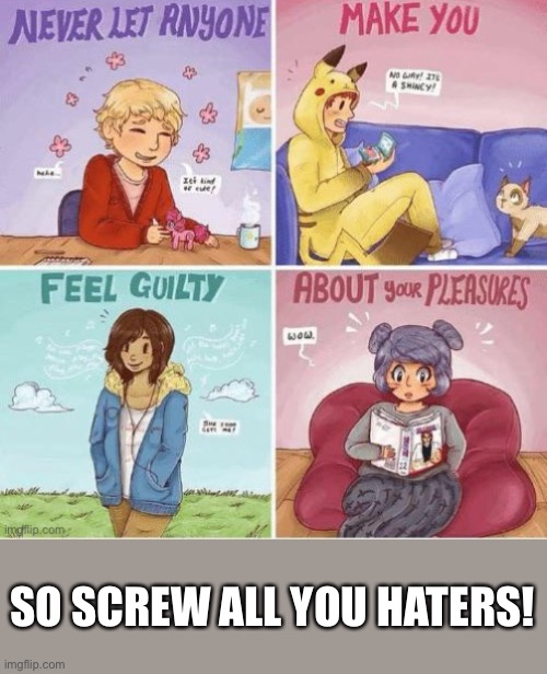 I know there’s people here who judge me…so to all you haters I’m not inviting you to my party for awesome people!? | SO SCREW ALL YOU HATERS! | image tagged in not my art,idk who,idc,iku | made w/ Imgflip meme maker