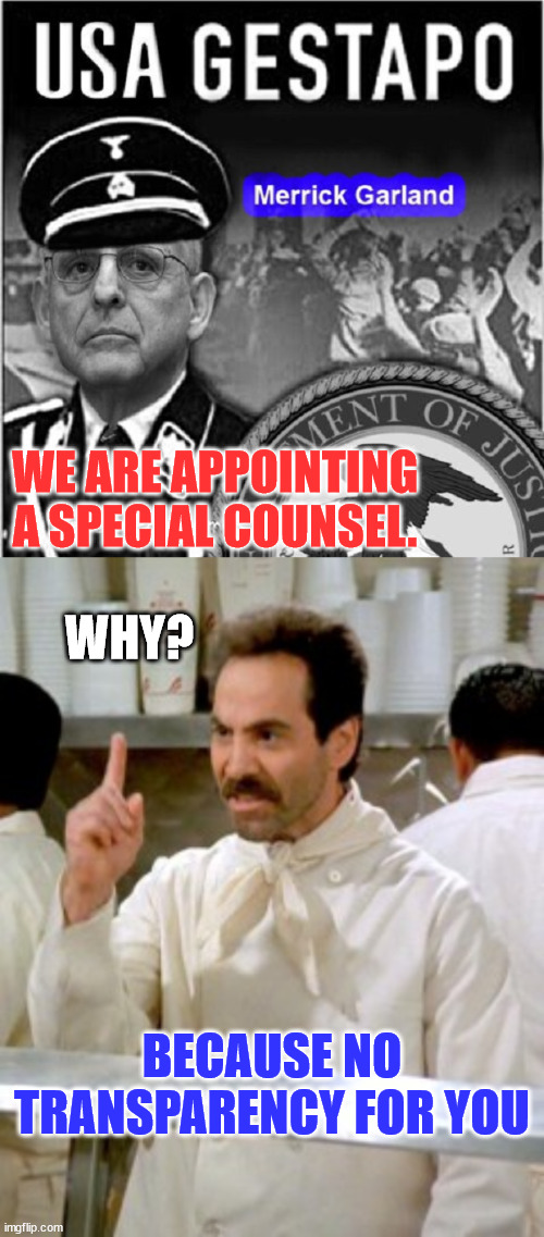 Can't have the truth coming out... | WE ARE APPOINTING A SPECIAL COUNSEL. WHY? BECAUSE NO TRANSPARENCY FOR YOU | image tagged in government corruption | made w/ Imgflip meme maker