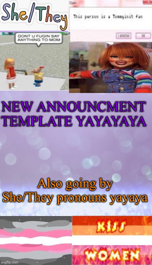 NEW ANNOUNCMENT TEMPLATE YAYAYAYA; Also going by She/They pronouns yayaya | made w/ Imgflip meme maker