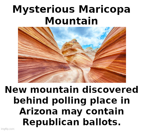 Mysterious Maricopa Mountain | image tagged in mystery,maricopa,arizona,ballots,election fraud | made w/ Imgflip meme maker