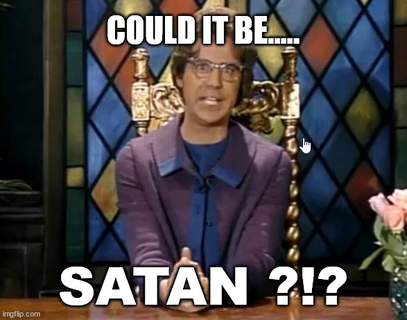 COULD IT BE..... SATAN ?!? | made w/ Imgflip meme maker