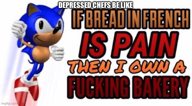 If bread in french is pain | DEPRESSED CHEFS BE LIKE | image tagged in if bread in french is pain,chef,bread | made w/ Imgflip meme maker