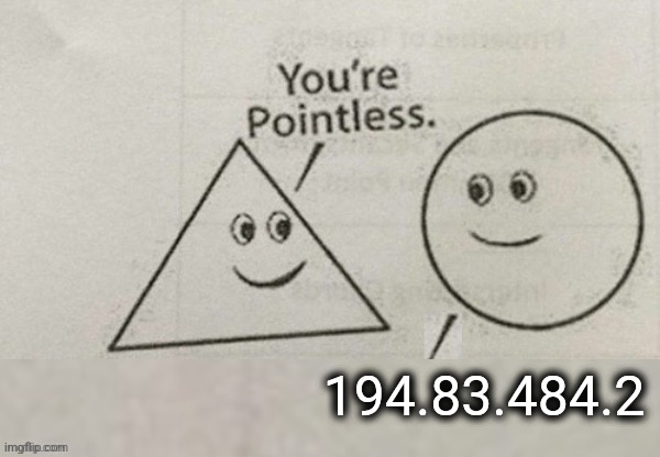 You're Pointless Blank | 194.83.484.2 | image tagged in you're pointless blank | made w/ Imgflip meme maker