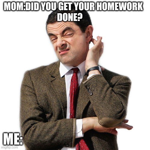 Homework | MOM:DID YOU GET YOUR HOMEWORK               DONE? ME: | image tagged in get your work done | made w/ Imgflip meme maker