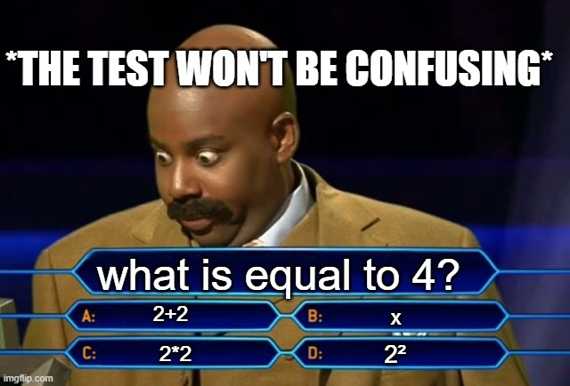 math joke | *THE TEST WON'T BE CONFUSING*; what is equal to 4? 2+2; x; 2²; 2*2 | image tagged in who wants to be a millionaire | made w/ Imgflip meme maker