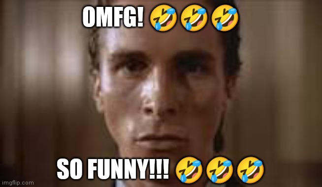 Patrick Bateman staring | OMFG! ??? SO FUNNY!!! ??? | image tagged in patrick bateman staring | made w/ Imgflip meme maker