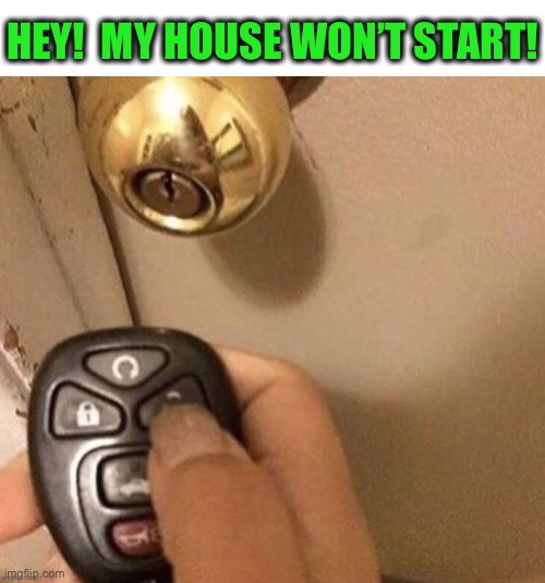 HEY!  MY HOUSE WON’T START! | made w/ Imgflip meme maker