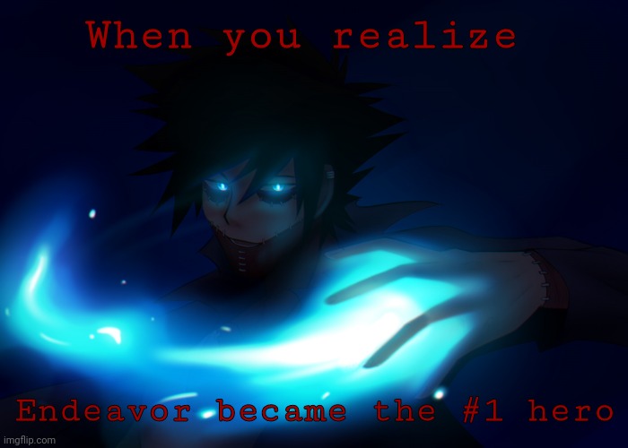 When you realize Endeavor became the #1 hero | When you realize; Endeavor became the #1 hero | image tagged in dabi | made w/ Imgflip meme maker