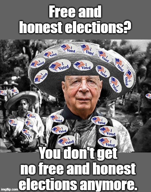 Ballots? We don't need no stinking ballots. If your vote counts, I don't get to rule the world. My Great Reset relies on fraud. | image tagged in we don't need no ballots,schwab votes | made w/ Imgflip meme maker