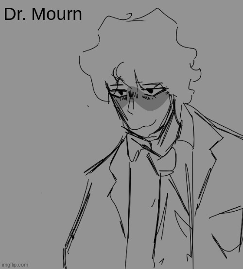 so- i made a doctor oc that has voiCES inside of his head- telling him to murder and eat people- so yeah-- | Dr. Mourn | made w/ Imgflip meme maker