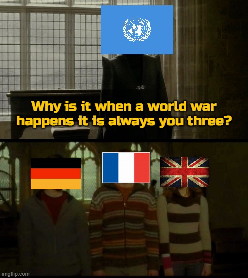 Why is it when something happens (blank) | Why is it when a world war happens it is always you three? | image tagged in why is it when something happens blank | made w/ Imgflip meme maker