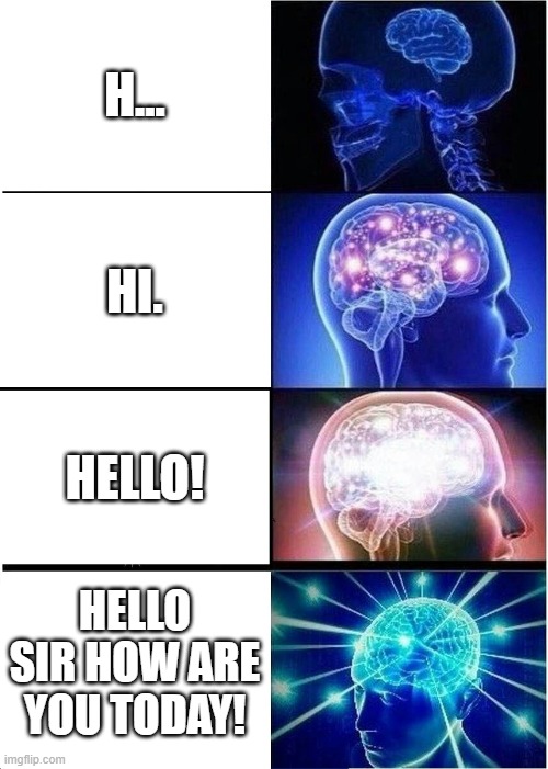 grammer | H... HI. HELLO! HELLO SIR HOW ARE YOU TODAY! | image tagged in memes,expanding brain | made w/ Imgflip meme maker