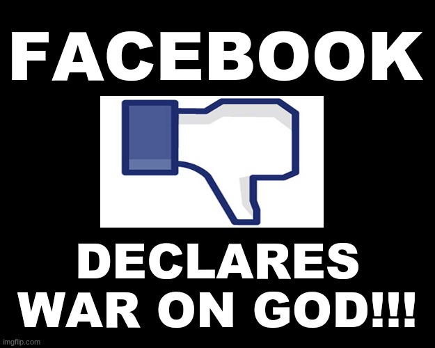 FACEBOOK DECLARES WAR ON GOD | FACEBOOK; DECLARES WAR ON GOD!!! | image tagged in facebook,god | made w/ Imgflip meme maker