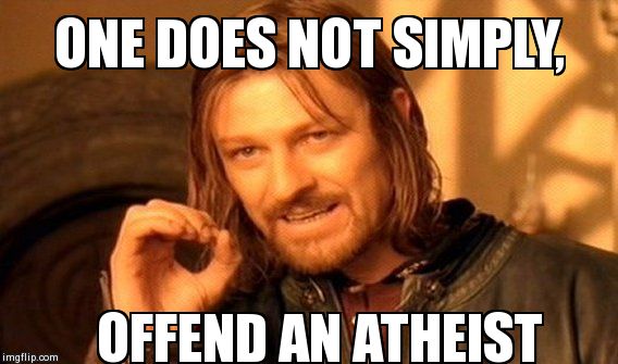 Its true | ONE DOES NOT SIMPLY, OFFEND AN ATHEIST | image tagged in memes,one does not simply,atheist,offend | made w/ Imgflip meme maker